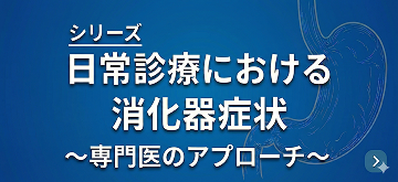 日常診療における消化器症状 ～専門医のアプローチ～
